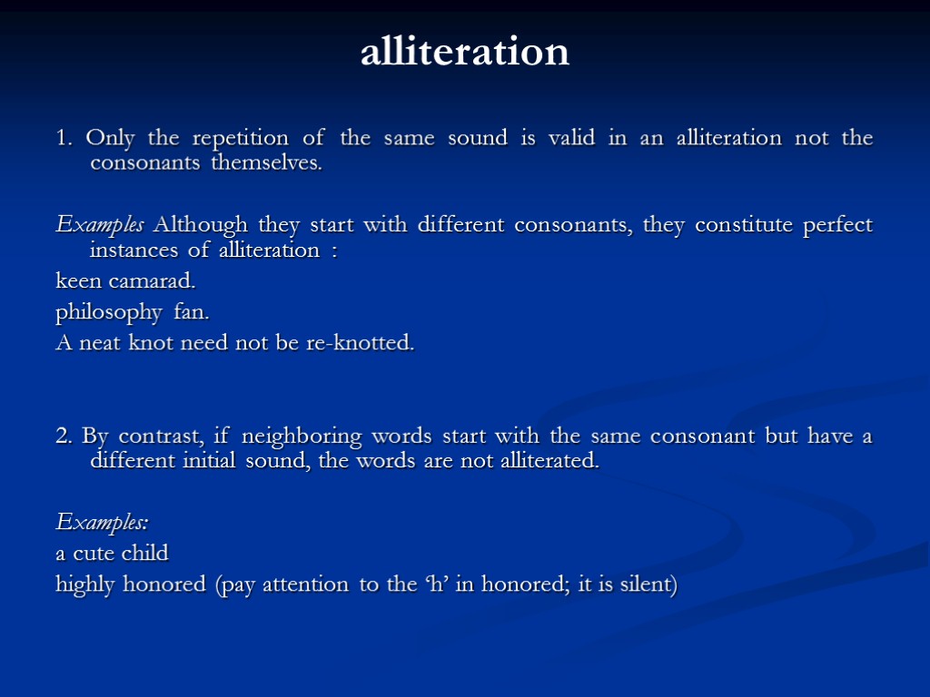 alliteration 1. Only the repetition of the same sound is valid in an alliteration